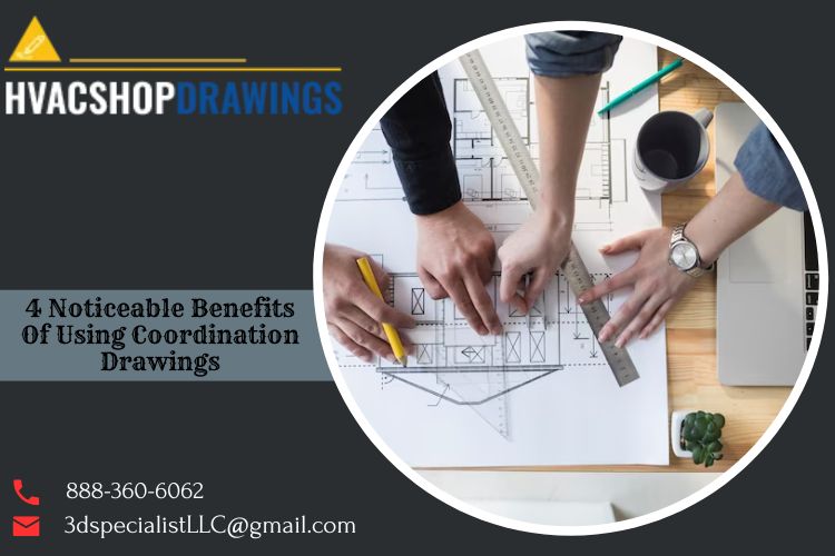 4 Noticeable Benefits Of Using Coordination Drawings